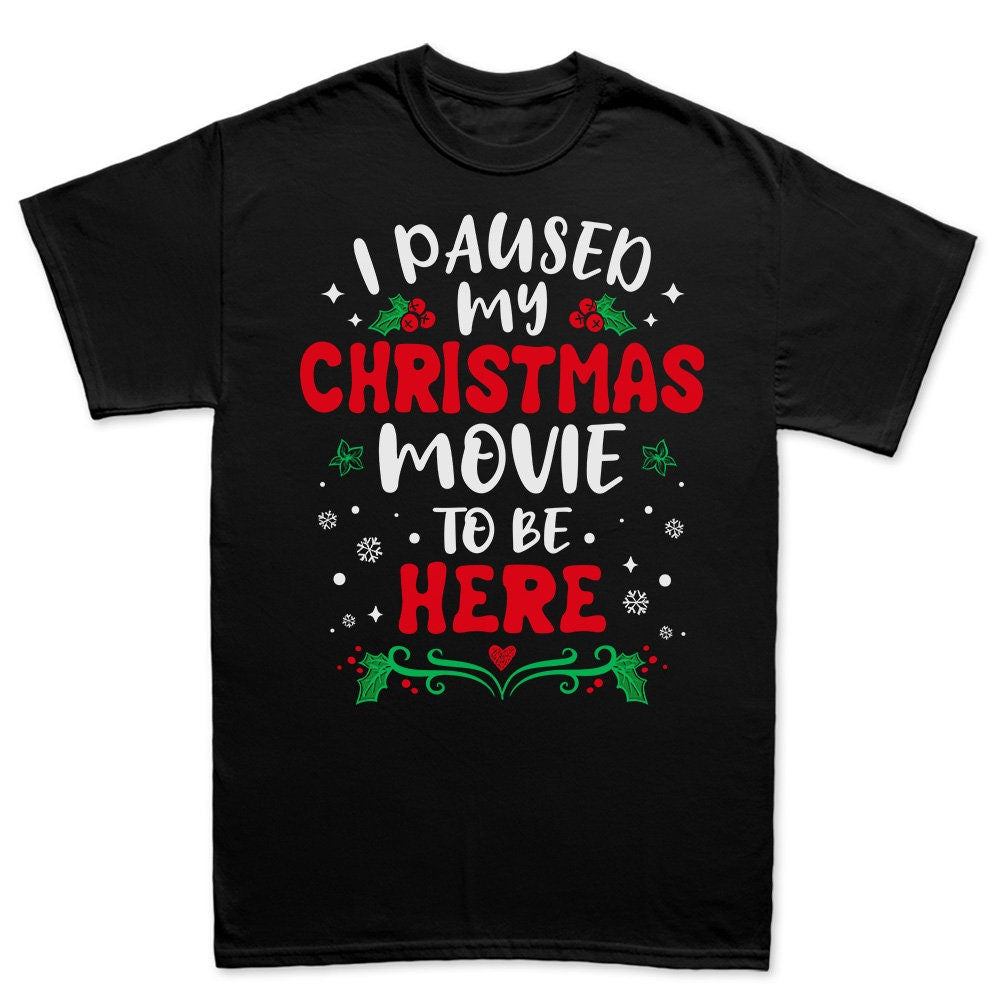 Funny Christmas Shirt, Christmas Movie shirt, I Paused My Christmas Movie, Family Christmas Shirts, Gift for Him, Gift for Her, Hall mark