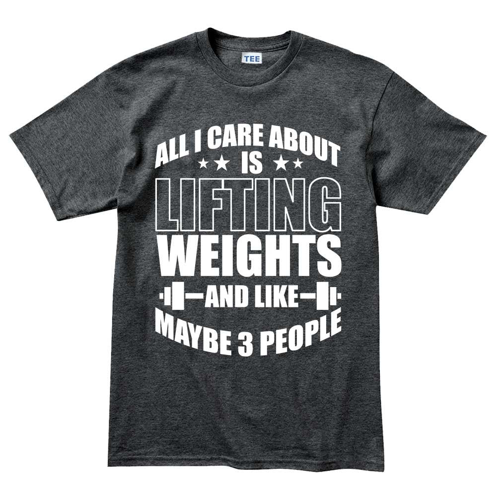 All I Care About Lifting Weights Fitness Funny T Shirts for Men - Comfortable Gifts - Crazy Gym Tees - Workout Apparel