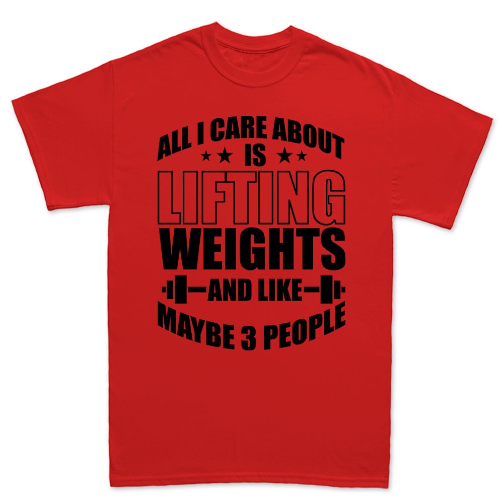 All I Care About Lifting Weights Fitness Funny T Shirts for Men - Comfortable Gifts - Crazy Gym Tees - Workout Apparel