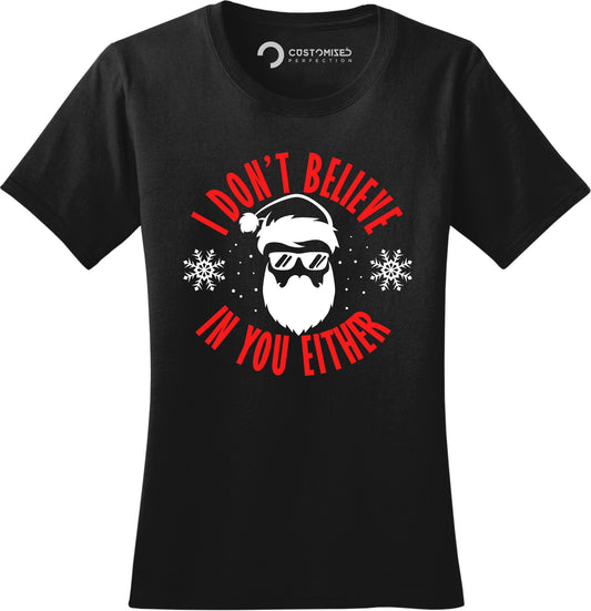 Funny Santa Shirt for Women, Funny Christmas Women T shirt, Funny Santa Claus Holiday Shirt, I Don't Believe In You Either Ladies T shirt