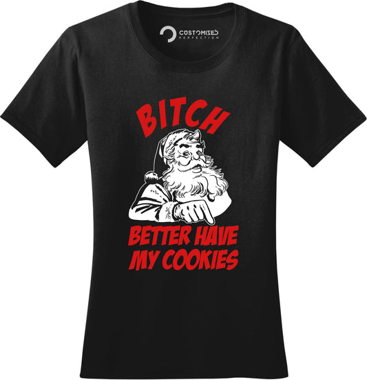 Funny Santa Claus Womens Shirt, Funny Saying Shirt, Santa Cookies Shirt, Xmas Bitch Please Shirt, Bitch Better Have My Cookies Ladies Shirt